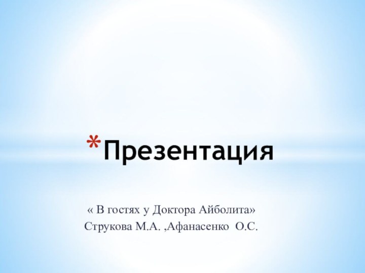 « В гостях у Доктора Айболита»Струкова М.А. ,Афанасенко О.С.Презентация