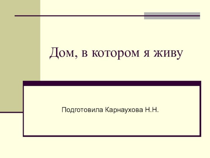 Дом, в котором я живуПодготовила Карнаухова Н.Н.