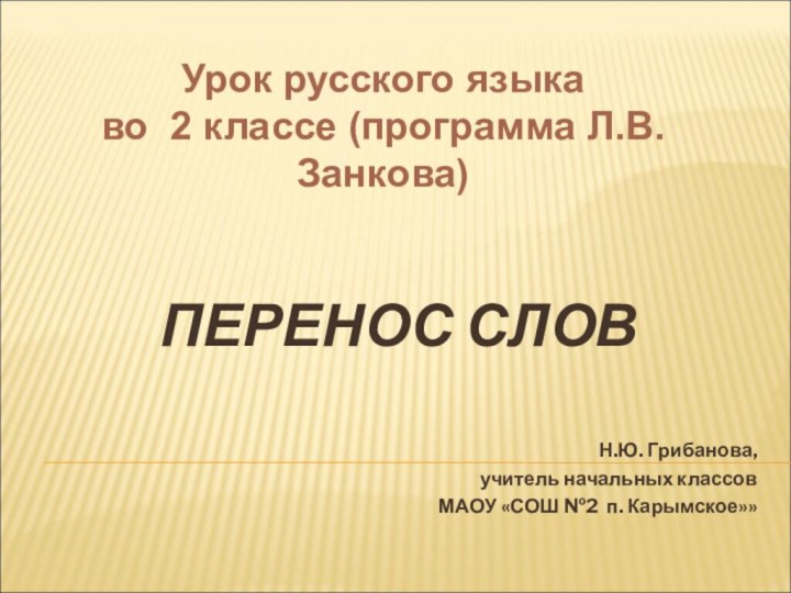 ПЕРЕНОС СЛОВН.Ю. Грибанова,учитель начальных классовМАОУ «СОШ №2 п. Карымское»»Урок русского языка во 2 классе (программа Л.В.Занкова)