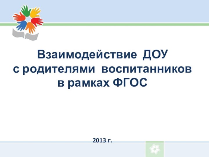 Взаимодействие ДОУ с родителями воспитанниковв рамках ФГОС2013 г.