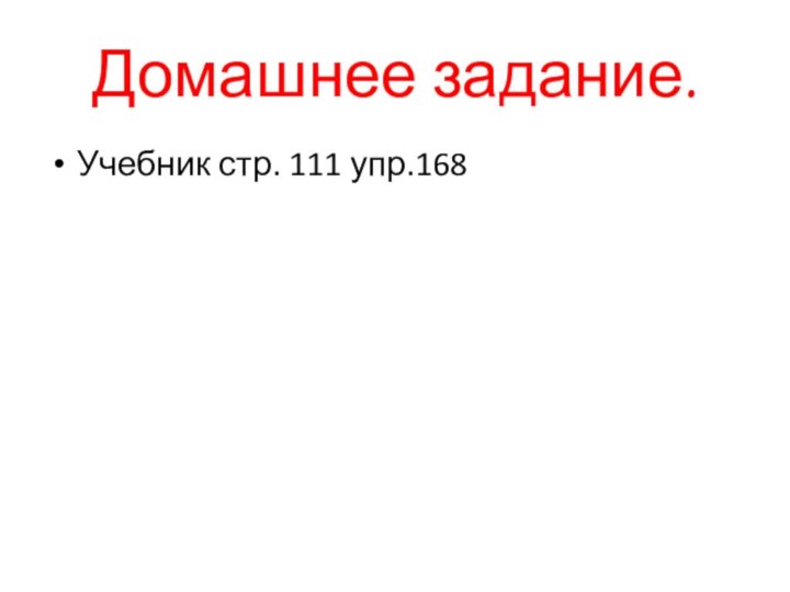 Домашнее задание.Учебник стр. 111 упр.168