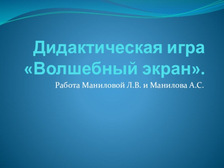 Дидактическая игра «Волшебный экран».Работа Маниловой Л.В. и Манилова А.С.