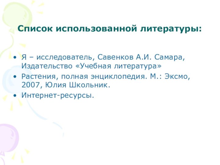 Список использованной литературы:Я – исследователь, Савенков А.И. Самара, Издательство «Учебная литература»Растения, полная