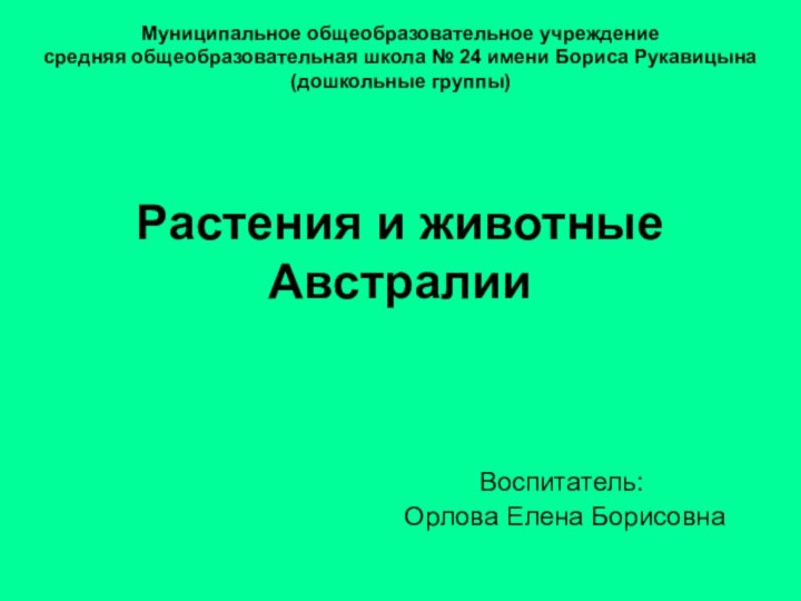 Растения и животные АвстралииВоспитатель: Орлова Елена БорисовнаМуниципальное общеобразовательное учреждениесредняя общеобразовательная школа №