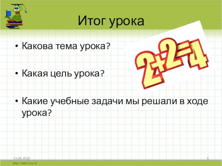 Итог урокаКакова тема урока?Какая цель урока?Какие учебные задачи мы решали в ходе урока?