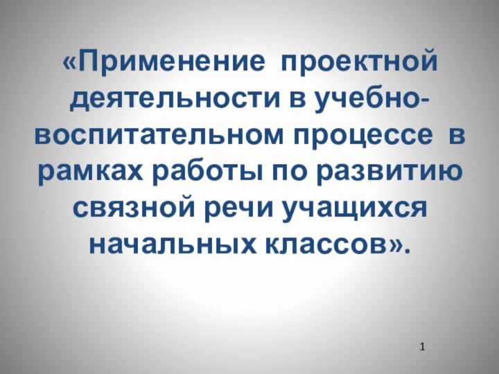 «Применение проектной деятельности в учебно- воспитательном процессе в рамках работы по развитию