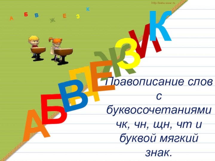 Правописание слов с буквосочетаниями чк, чн, щн, чт и буквой мягкий знак.ДАИБВЖЕЗКАБВЖЗЕКhttp://aida.ucoz.ru