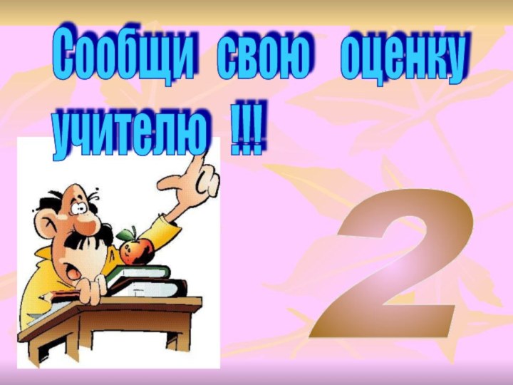 Сообщи  свою  оценку  учителю  !!!2