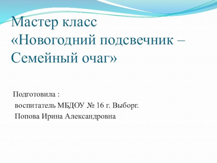 Мастер класс  «Новогодний подсвечник –Семейный очаг»Подготовила : воспитатель МБДОУ № 16