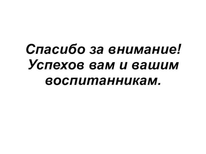 Спасибо за внимание! Успехов вам и вашим воспитанникам.