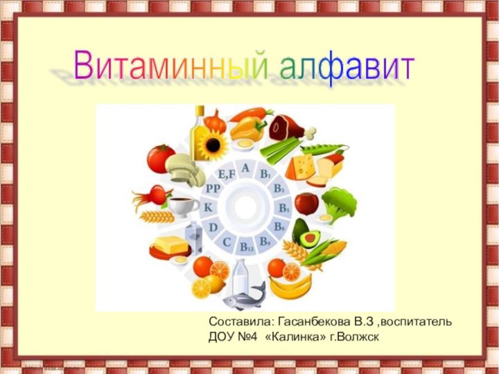 Витаминный алфавитСоставила: Гасанбекова В.З ,воспитатель ДОУ №4 «Калинка» г.Волжск