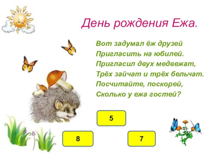 День рождения Ежа.Вот задумал ёж друзейПригласить на юбилей.Пригласил двух медвежат, Трёх зайчат