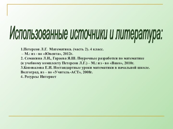 Использованные источники и литература: 1.Петерсон Л.Г. Математика. (часть 2). 4 класс. –