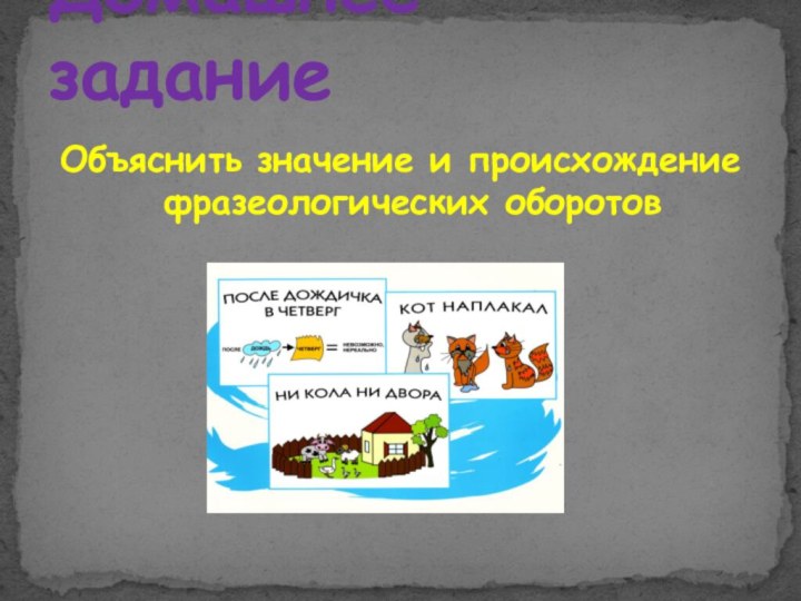 Объяснить значение и происхождение фразеологических оборотовДомашнее задание