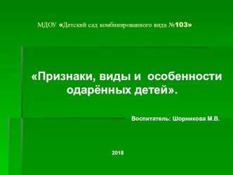 Презентация: Признаки, виды и особенности одарённых детей. Воспитатель: Шорникова М.В. презентация к уроку (младшая группа) по теме