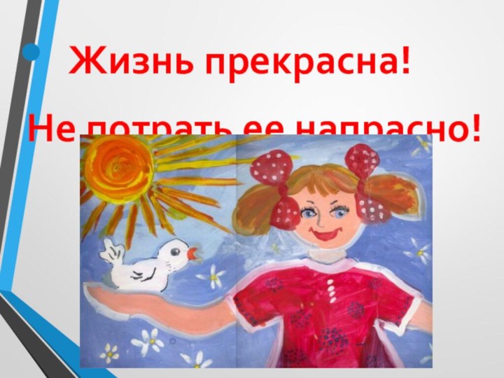 Жизнь прекрасна! Не потрать ее напрасно!