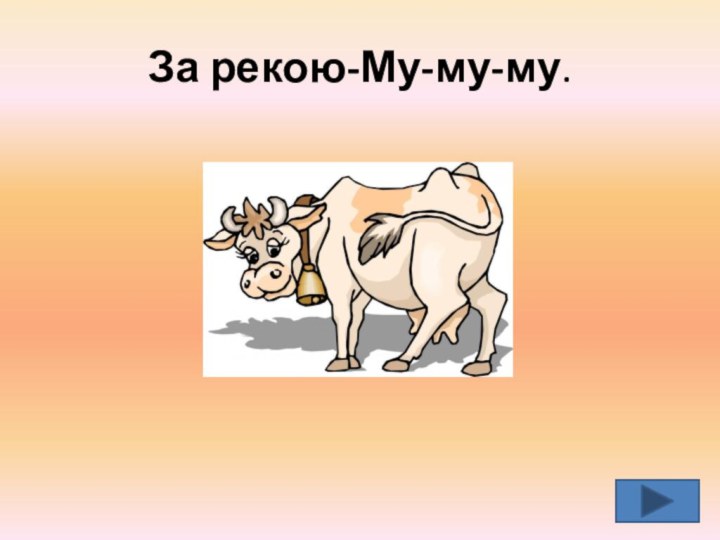 За рекою-Му-му-му.