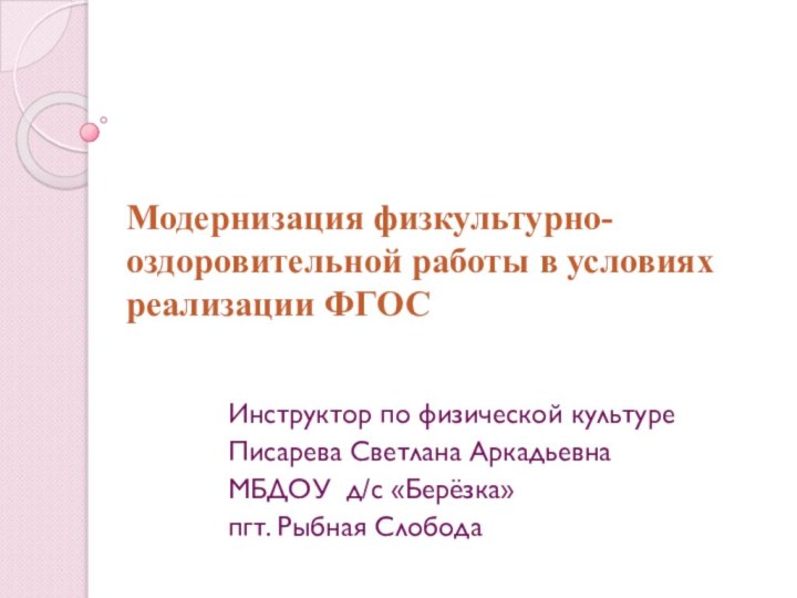 Модернизация физкультурно-оздоровительной работы в условиях реализации ФГОСИнструктор по физической культуре Писарева Светлана