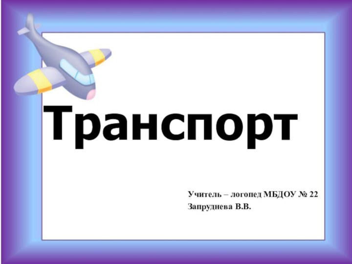 ТранспортТранспорт        Учитель – логопед МБДОУ