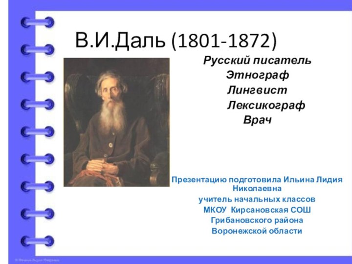 В.И.Даль (1801-1872)Русский писательЭтнографЛингвист    ЛексикографВрачПрезентацию подготовила Ильина Лидия Николаевнаучитель начальных