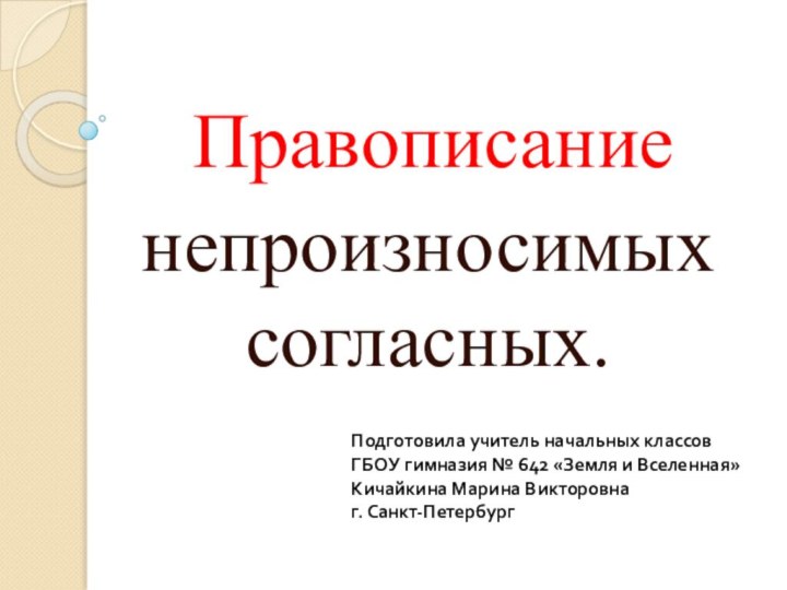 Правописаниенепроизносимых    согласных.Подготовила учитель начальных классовГБОУ гимназия № 642 «Земля