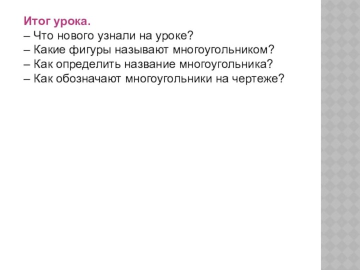 Итог урока.– Что нового узнали на уроке?– Какие фигуры называют многоугольником?– Как