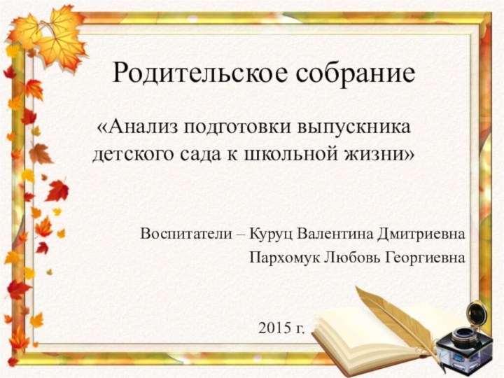 Родительское собрание«Анализ подготовки выпускника детского сада к школьной жизни» Воспитатели – Куруц