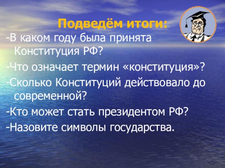 Подведём итоги:-В каком году была принята Конституция РФ?-Что означает термин «конституция»?-Сколько Конституций