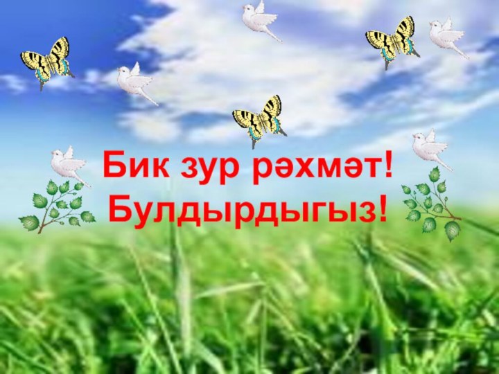 Бик зур рәхмәт! Булдырдыгыз!