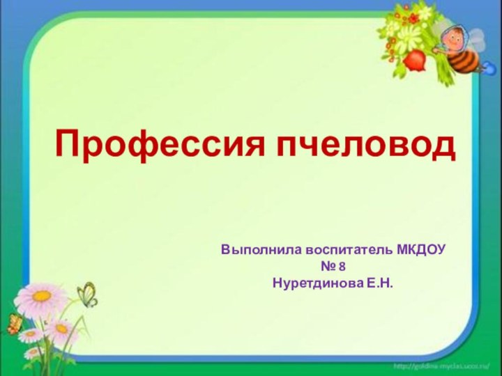 Профессия пчеловод Выполнила воспитатель МКДОУ № 8 Нуретдинова Е.Н.