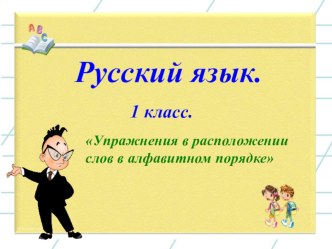 Упражнения в расположении слов в алфавитном порядке. Открытый урок по русскому языку в 1 классе план-конспект урока по русскому языку (1 класс) по теме