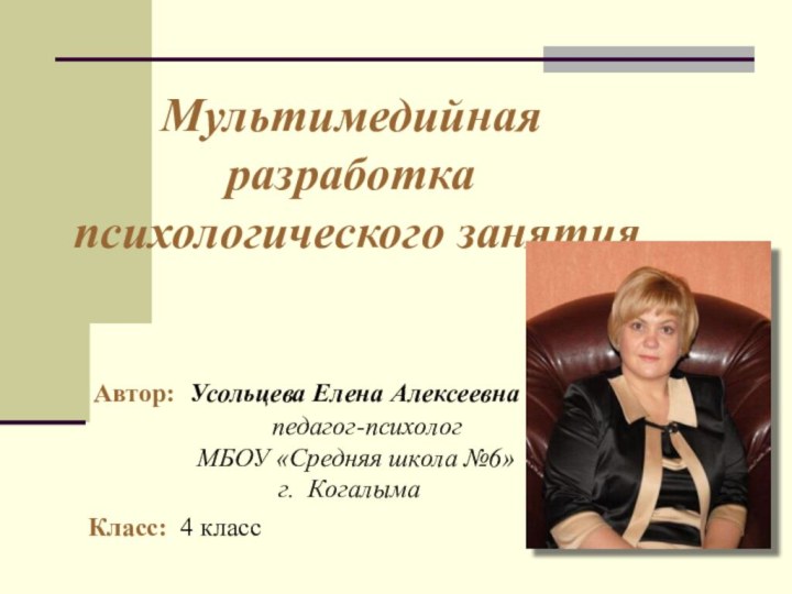 Мультимедийная  разработка психологического занятия Автор: Усольцева Елена Алексеевна