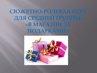 Сюжетно-ролевая игра: В магазин за подарками презентация занятия для интерактивной доски (средняя группа) по теме