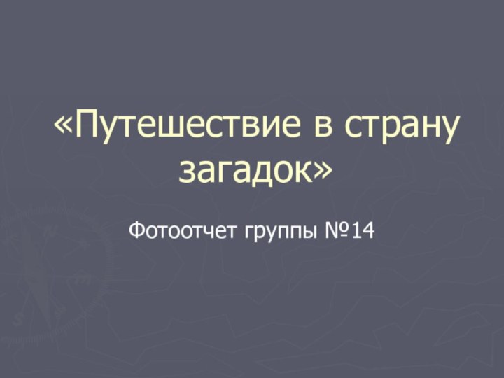 «Путешествие в страну загадок»Фотоотчет группы №14