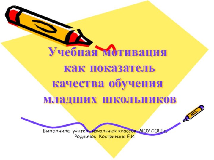 Учебная мотивация  как показатель качества обучения  младших школьников Выполнила: учитель