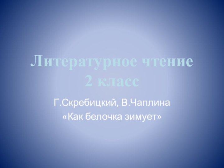 Литературное чтение 2 классГ.Скребицкий, В.Чаплина«Как белочка зимует»