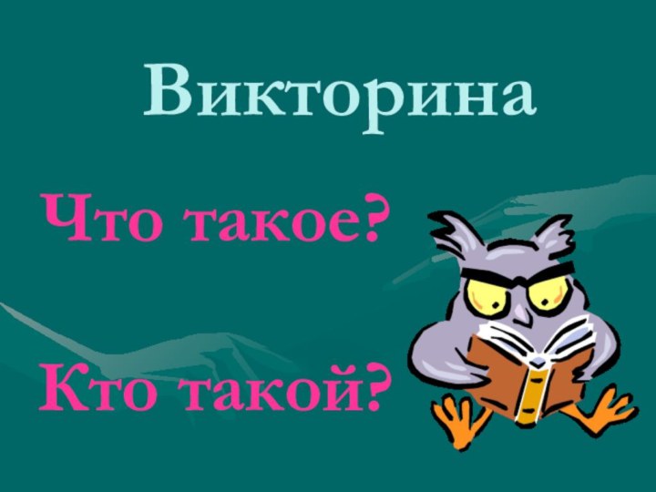 Викторина Что такое?Кто такой?