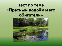 Тест по теме:Пресный водоём и его обитатели презентация к уроку по окружающему миру (3 класс)