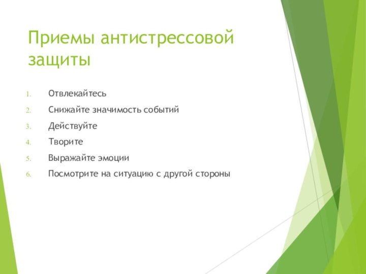 Приемы антистрессовой защитыОтвлекайтесьСнижайте значимость событийДействуйтеТворитеВыражайте эмоцииПосмотрите на ситуацию с другой стороны