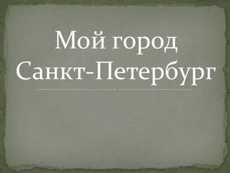 Презентация. Мой город- Санкт-Петербург. презентация к уроку