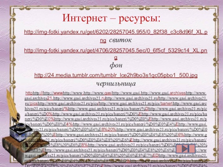 Интернет – ресурсы:http://img-fotki.yandex.ru/get/6202/28257045.955/0_82f38_c3c8d96f_XL.png свитокhttp://img-fotki.yandex.ru/get/4706/28257045.5ec/0_6f5cf_5329c14_XL.png фонhttp://24.media.tumblr.com/tumblr_lce2h9bo3s1qc05pbo1_500.jpg чернильницаhttphttp://http://wwwhttp://www.http://www.gasihttp://www.gasi.http://www.gasi.archiveshttp://www.gasi.archives21.http://www.gasi.archives21.ruhttp://www.gasi.archives21.ru/http://www.gasi.archives21.ru/picshttp://www.gasi.archives21.ru/pics/http://www.gasi.archives21.ru/pics/banerihttp://www.gasi.archives21.ru/pics/baneri/%http://www.gasi.archives21.ru/pics/baneri/%Dhttp://www.gasi.archives21.ru/pics/baneri/%D0%http://www.gasi.archives21.ru/pics/baneri/%D0%Ehttp://www.gasi.archives21.ru/pics/baneri/%D0%E0%http://www.gasi.archives21.ru/pics/baneri/%D0%E0%Ehttp://www.gasi.archives21.ru/pics/baneri/%D0%E0%E4%http://www.gasi.archives21.ru/pics/baneri/%D0%E0%E4%Ehttp://www.gasi.archives21.ru/pics/baneri/%D0%E0%E4%E8%20%http://www.gasi.archives21.ru/pics/baneri/%D0%E0%E4%E8%20%Ehttp://www.gasi.archives21.ru/pics/baneri/%D0%E0%E4%E8%20%E6%http://www.gasi.archives21.ru/pics/baneri/%D0%E0%E4%E8%20%E6%Ehttp://www.gasi.archives21.ru/pics/baneri/%D0%E0%E4%E8%20%E6%E8%http://www.gasi.archives21.ru/pics/baneri/%D0%E0%E4%E8%20%E6%E8%Ehttp://www.gasi.archives21.ru/pics/baneri/%D0%E0%E4%E8%20%E6%E8%E7%http://www.gasi.archives21.ru/pics/baneri/%D0%E0%E4%E8%20%E6%E8%E7%EDhttp://www.gasi.archives21.ru/pics/baneri/%D0%E0%E4%E8%20%E6%E8%E7%ED%http://www.gasi.archives21.ru/pics/baneri/%D0%E0%E4%E8%20%E6%E8%E7%ED%Ehttp://www.gasi.archives21.ru/pics/baneri/%D0%E0%E4%E8%20%E6%E8%E7%ED%E8%20%http://www.gasi.archives21.ru/pics/baneri/%D0%E0%E4%E8%20%E6%E8%E7%ED%E8%20%EDhttp://www.gasi.archives21.ru/pics/baneri/%D0%E0%E4%E8%20%E6%E8%E7%ED%E8%20%ED%http://www.gasi.archives21.ru/pics/baneri/%D0%E0%E4%E8%20%E6%E8%E7%ED%E8%20%ED%Ehttp://www.gasi.archives21.ru/pics/baneri/%D0%E0%E4%E8%20%E6%E8%E7%ED%E8%20%ED%E0%20%http://www.gasi.archives21.ru/pics/baneri/%D0%E0%E4%E8%20%E6%E8%E7%ED%E8%20%ED%E0%20%Ehttp://www.gasi.archives21.ru/pics/baneri/%D0%E0%E4%E8%20%E6%E8%E7%ED%E8%20%ED%E0%20%E7%http://www.gasi.archives21.ru/pics/baneri/%D0%E0%E4%E8%20%E6%E8%E7%ED%E8%20%ED%E0%20%E7%Ehttp://www.gasi.archives21.ru/pics/baneri/%D0%E0%E4%E8%20%E6%E8%E7%ED%E8%20%ED%E0%20%E7%E5%http://www.gasi.archives21.ru/pics/baneri/%D0%E0%E4%E8%20%E6%E8%E7%ED%E8%20%ED%E0%20%E7%E5%EChttp://www.gasi.archives21.ru/pics/baneri/%D0%E0%E4%E8%20%E6%E8%E7%ED%E8%20%ED%E0%20%E7%E5%EC%http://www.gasi.archives21.ru/pics/baneri/%D0%E0%E4%E8%20%E6%E8%E7%ED%E8%20%ED%E0%20%E7%E5%EC%EBhttp://www.gasi.archives21.ru/pics/baneri/%D0%E0%E4%E8%20%E6%E8%E7%ED%E8%20%ED%E0%20%E7%E5%EC%EB%http://www.gasi.archives21.ru/pics/baneri/%D0%E0%E4%E8%20%E6%E8%E7%ED%E8%20%ED%E0%20%E7%E5%EC%EB%Ehttp://www.gasi.archives21.ru/pics/baneri/%D0%E0%E4%E8%20%E6%E8%E7%ED%E8%20%ED%E0%20%E7%E5%EC%EB%E5/http://www.gasi.archives21.ru/pics/baneri/%D0%E0%E4%E8%20%E6%E8%E7%ED%E8%20%ED%E0%20%E7%E5%EC%EB%E5/CDhttp://www.gasi.archives21.ru/pics/baneri/%D0%E0%E4%E8%20%E6%E8%E7%ED%E8%20%ED%E0%20%E7%E5%EC%EB%E5/CD_http://www.gasi.archives21.ru/pics/baneri/%D0%E0%E4%E8%20%E6%E8%E7%ED%E8%20%ED%E0%20%E7%E5%EC%EB%E5/CD_kalendhttp://www.gasi.archives21.ru/pics/baneri/%D0%E0%E4%E8%20%E6%E8%E7%ED%E8%20%ED%E0%20%E7%E5%EC%EB%E5/CD_kalend/http://www.gasi.archives21.ru/pics/baneri/%D0%E0%E4%E8%20%E6%E8%E7%ED%E8%20%ED%E0%20%E7%E5%EC%EB%E5/CD_kalend/imageshttp://www.gasi.archives21.ru/pics/baneri/%D0%E0%E4%E8%20%E6%E8%E7%ED%E8%20%ED%E0%20%E7%E5%EC%EB%E5/CD_kalend/images/%http://www.gasi.archives21.ru/pics/baneri/%D0%E0%E4%E8%20%E6%E8%E7%ED%E8%20%ED%E0%20%E7%E5%EC%EB%E5/CD_kalend/images/%Chttp://www.gasi.archives21.ru/pics/baneri/%D0%E0%E4%E8%20%E6%E8%E7%ED%E8%20%ED%E0%20%E7%E5%EC%EB%E5/CD_kalend/images/%C2%http://www.gasi.archives21.ru/pics/baneri/%D0%E0%E4%E8%20%E6%E8%E7%ED%E8%20%ED%E0%20%E7%E5%EC%EB%E5/CD_kalend/images/%C2%EEhttp://www.gasi.archives21.ru/pics/baneri/%D0%E0%E4%E8%20%E6%E8%E7%ED%E8%20%ED%E0%20%E7%E5%EC%EB%E5/CD_kalend/images/%C2%EE%http://www.gasi.archives21.ru/pics/baneri/%D0%E0%E4%E8%20%E6%E8%E7%ED%E8%20%ED%E0%20%E7%E5%EC%EB%E5/CD_kalend/images/%C2%EE%Fhttp://www.gasi.archives21.ru/pics/baneri/%D0%E0%E4%E8%20%E6%E8%E7%ED%E8%20%ED%E0%20%E7%E5%EC%EB%E5/CD_kalend/images/%C2%EE%F1%http://www.gasi.archives21.ru/pics/baneri/%D0%E0%E4%E8%20%E6%E8%E7%ED%E8%20%ED%E0%20%E7%E5%EC%EB%E5/CD_kalend/images/%C2%EE%F1%EFhttp://www.gasi.archives21.ru/pics/baneri/%D0%E0%E4%E8%20%E6%E8%E7%ED%E8%20%ED%E0%20%E7%E5%EC%EB%E5/CD_kalend/images/%C2%EE%F1%EF%http://www.gasi.archives21.ru/pics/baneri/%D0%E0%E4%E8%20%E6%E8%E7%ED%E8%20%ED%E0%20%E7%E5%EC%EB%E5/CD_kalend/images/%C2%EE%F1%EF%EEhttp://www.gasi.archives21.ru/pics/baneri/%D0%E0%E4%E8%20%E6%E8%E7%ED%E8%20%ED%E0%20%E7%E5%EC%EB%E5/CD_kalend/images/%C2%EE%F1%EF%EE%http://www.gasi.archives21.ru/pics/baneri/%D0%E0%E4%E8%20%E6%E8%E7%ED%E8%20%ED%E0%20%E7%E5%EC%EB%E5/CD_kalend/images/%C2%EE%F1%EF%EE%EChttp://www.gasi.archives21.ru/pics/baneri/%D0%E0%E4%E8%20%E6%E8%E7%ED%E8%20%ED%E0%20%E7%E5%EC%EB%E5/CD_kalend/images/%C2%EE%F1%EF%EE%EC%http://www.gasi.archives21.ru/pics/baneri/%D0%E0%E4%E8%20%E6%E8%E7%ED%E8%20%ED%E0%20%E7%E5%EC%EB%E5/CD_kalend/images/%C2%EE%F1%EF%EE%EC%Ehttp://www.gasi.archives21.ru/pics/baneri/%D0%E0%E4%E8%20%E6%E8%E7%ED%E8%20%ED%E0%20%E7%E5%EC%EB%E5/CD_kalend/images/%C2%EE%F1%EF%EE%EC%E8%http://www.gasi.archives21.ru/pics/baneri/%D0%E0%E4%E8%20%E6%E8%E7%ED%E8%20%ED%E0%20%E7%E5%EC%EB%E5/CD_kalend/images/%C2%EE%F1%EF%EE%EC%E8%EDhttp://www.gasi.archives21.ru/pics/baneri/%D0%E0%E4%E8%20%E6%E8%E7%ED%E8%20%ED%E0%20%E7%E5%EC%EB%E5/CD_kalend/images/%C2%EE%F1%EF%EE%EC%E8%ED%http://www.gasi.archives21.ru/pics/baneri/%D0%E0%E4%E8%20%E6%E8%E7%ED%E8%20%ED%E0%20%E7%E5%EC%EB%E5/CD_kalend/images/%C2%EE%F1%EF%EE%EC%E8%ED%Ehttp://www.gasi.archives21.ru/pics/baneri/%D0%E0%E4%E8%20%E6%E8%E7%ED%E8%20%ED%E0%20%E7%E5%EC%EB%E5/CD_kalend/images/%C2%EE%F1%EF%EE%EC%E8%ED%E0%http://www.gasi.archives21.ru/pics/baneri/%D0%E0%E4%E8%20%E6%E8%E7%ED%E8%20%ED%E0%20%E7%E5%EC%EB%E5/CD_kalend/images/%C2%EE%F1%EF%EE%EC%E8%ED%E0%EDhttp://www.gasi.archives21.ru/pics/baneri/%D0%E0%E4%E8%20%E6%E8%E7%ED%E8%20%ED%E0%20%E7%E5%EC%EB%E5/CD_kalend/images/%C2%EE%F1%EF%EE%EC%E8%ED%E0%ED%http://www.gasi.archives21.ru/pics/baneri/%D0%E0%E4%E8%20%E6%E8%E7%ED%E8%20%ED%E0%20%E7%E5%EC%EB%E5/CD_kalend/images/%C2%EE%F1%EF%EE%EC%E8%ED%E0%ED%Ehttp://www.gasi.archives21.ru/pics/baneri/%D0%E0%E4%E8%20%E6%E8%E7%ED%E8%20%ED%E0%20%E7%E5%EC%EB%E5/CD_kalend/images/%C2%EE%F1%EF%EE%EC%E8%ED%E0%ED%E8%http://www.gasi.archives21.ru/pics/baneri/%D0%E0%E4%E8%20%E6%E8%E7%ED%E8%20%ED%E0%20%E7%E5%EC%EB%E5/CD_kalend/images/%C2%EE%F1%EF%EE%EC%E8%ED%E0%ED%E8%Ehttp://www.gasi.archives21.ru/pics/baneri/%D0%E0%E4%E8%20%E6%E8%E7%ED%E8%20%ED%E0%20%E7%E5%EC%EB%E5/CD_kalend/images/%C2%EE%F1%EF%EE%EC%E8%ED%E0%ED%E8%E50.http://www.gasi.archives21.ru/pics/baneri/%D0%E0%E4%E8%20%E6%E8%E7%ED%E8%20%ED%E0%20%E7%E5%EC%EB%E5/CD_kalend/images/%C2%EE%F1%EF%EE%EC%E8%ED%E0%ED%E8%E50.jpg пероhttp://img-fotki.yandex.ru/get/4703/66124276.3c/0_69b95_7caac33a_L.png книгаhttp://s3.uploads.ru/5o8gm.pngрамка