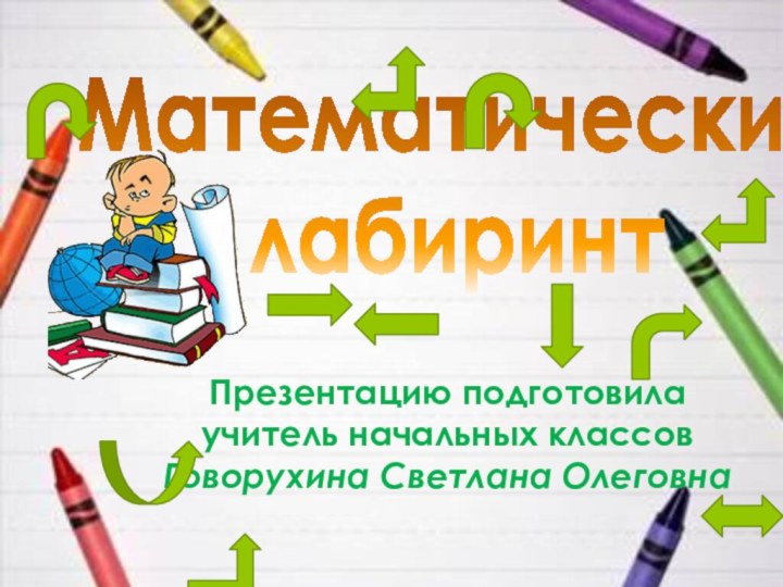 МатематическийлабиринтПрезентацию подготовилаучитель начальных классов Говорухина Светлана Олеговна