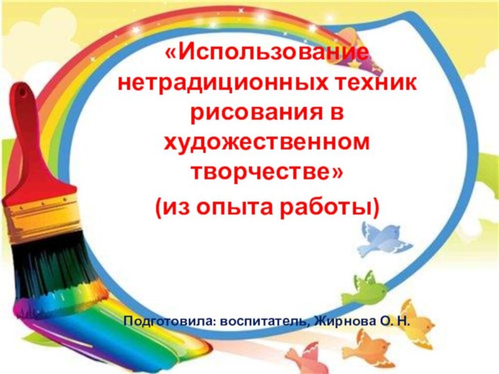 «Использование нетрадиционных техник рисования в художественном творчестве»(из опыта работы)Подготовила: воспитатель, Жирнова О. Н.