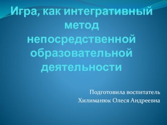 Игра, как интегративный метод непосредственной образовательной деятельности презентация