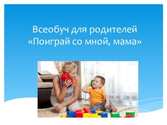 Всеобуч Поиграй со мной мама презентация