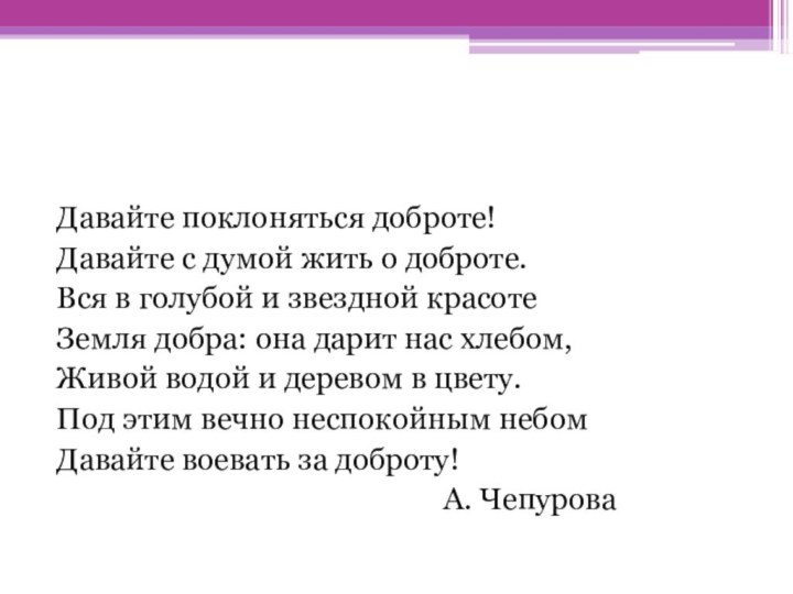 Давайте поклоняться доброте!Давайте с думой жить о доброте.Вся в голубой и звездной