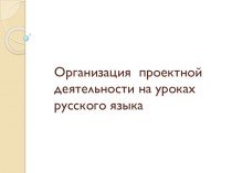 Организация проектной деятельности на уроках русского языка презентация к уроку по русскому языку (3 класс) по теме