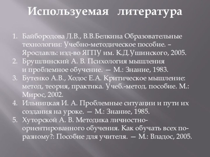 Используемая  литератураБайбородова Л.В., В.В.Белкина Образовательные технологии: Учебно-методическое пособие. – Ярославль: изд-во