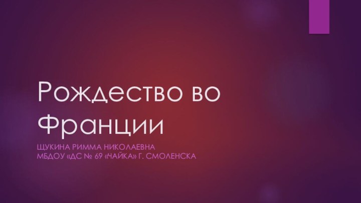 Рождество во ФранцииЩукина Римма Николаевна мбдоу «Дс № 69 «чайка» г. смоленска