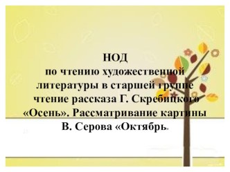 НОД по чтению художественной литературы в старшей группе чтение рассказа Г. Скребицкого Осень. Рассматривание картины В. Серова Октябрь презентация к уроку по развитию речи (старшая группа)